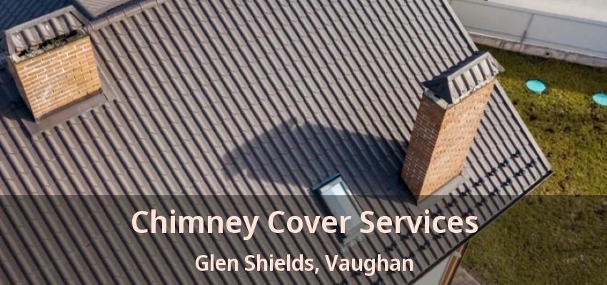 Chimney Cover Services Glen Shields, Vaughan - ON