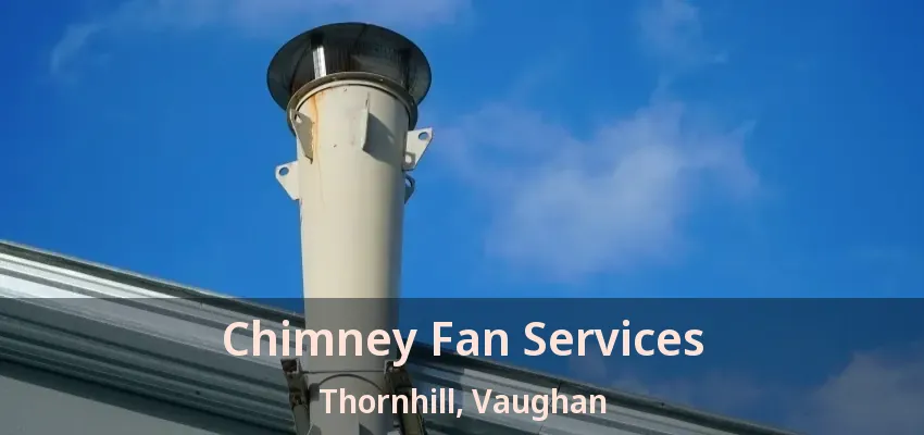Chimney Fan Services Thornhill, Vaughan - ON