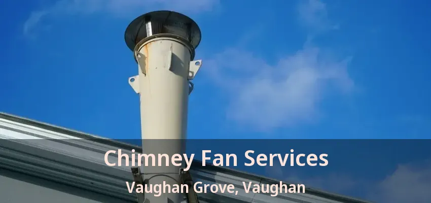 Chimney Fan Services Vaughan Grove, Vaughan - ON