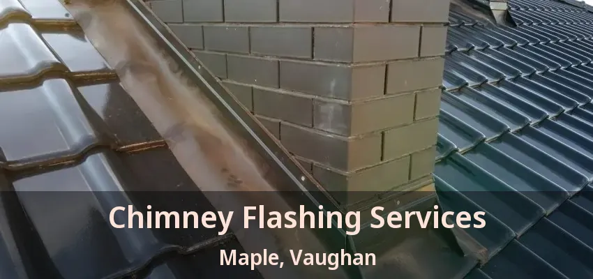 Chimney Flashing Services Maple, Vaughan - ON