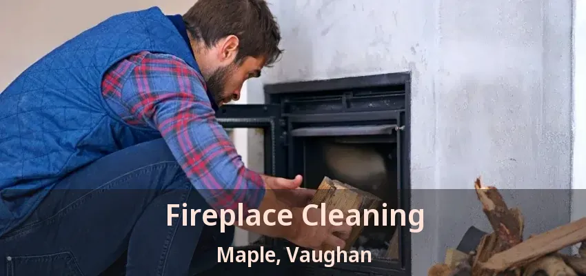 Fireplace Cleaning Maple, Vaughan - ON