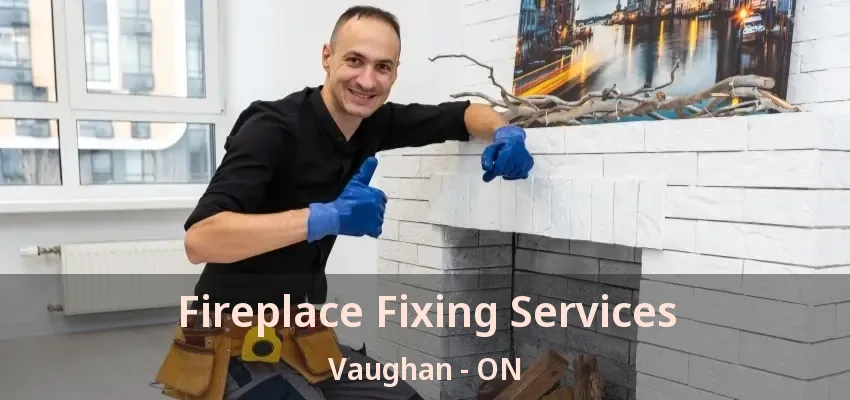 Fireplace Fixing Services Vaughan - ON