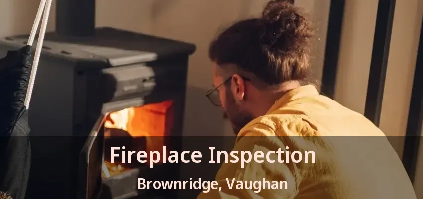 Fireplace Inspection Brownridge, Vaughan - ON