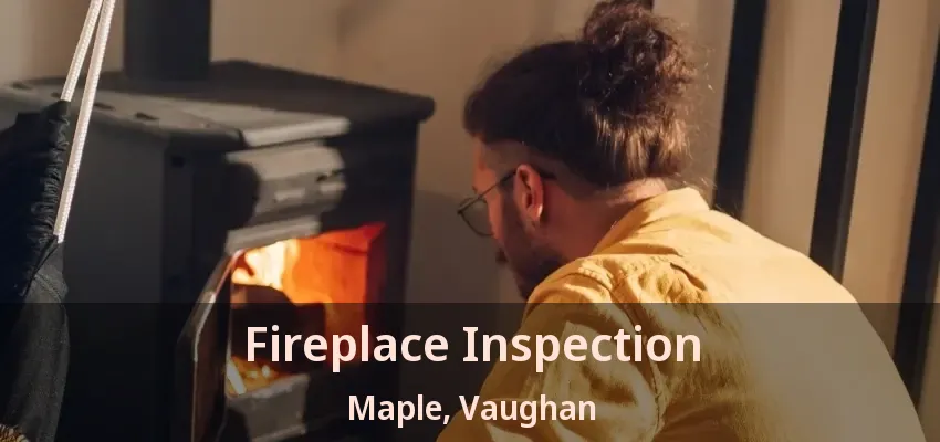 Fireplace Inspection Maple, Vaughan - ON