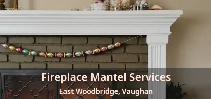 Fireplace Mantel Services East Woodbridge, Vaughan - ON