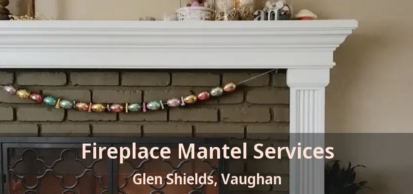 Fireplace Mantel Services Glen Shields, Vaughan - ON