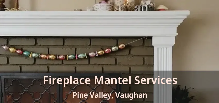 Fireplace Mantel Services Pine Valley, Vaughan - ON