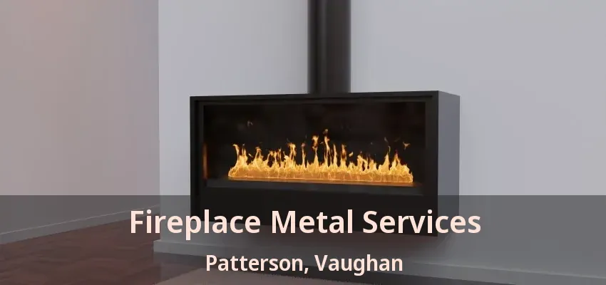 Fireplace Metal Services Patterson, Vaughan - ON