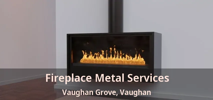 Fireplace Metal Services Vaughan Grove, Vaughan - ON