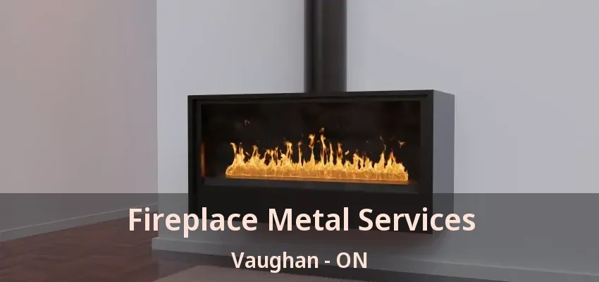 Fireplace Metal Services Vaughan - ON