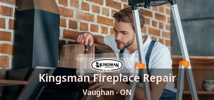 Kingsman Fireplace Repair Vaughan - ON