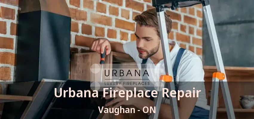 Urbana Fireplace Repair Vaughan - ON
