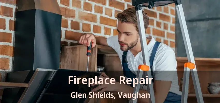 Fireplace Repair Glen Shields, Vaughan - ON