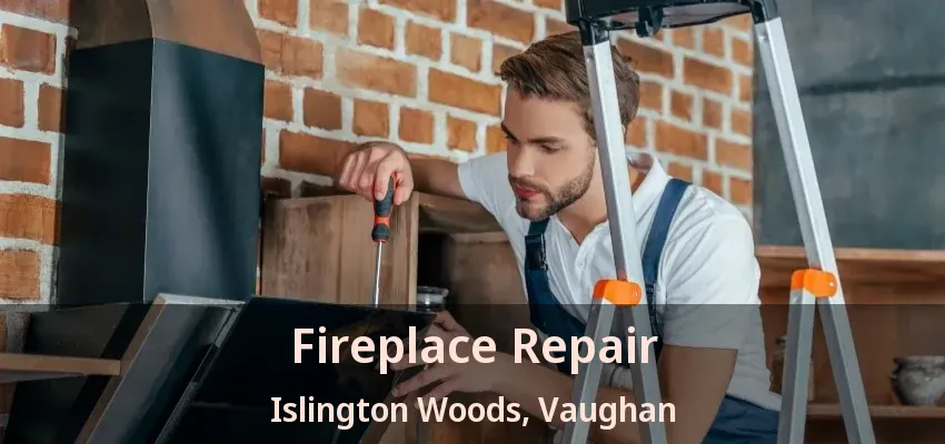 Fireplace Repair Islington Woods, Vaughan - ON