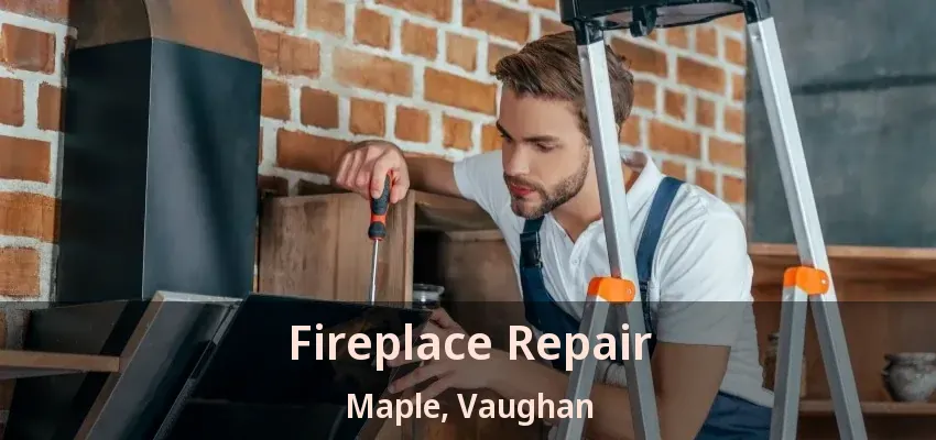 Fireplace Repair Maple, Vaughan - ON