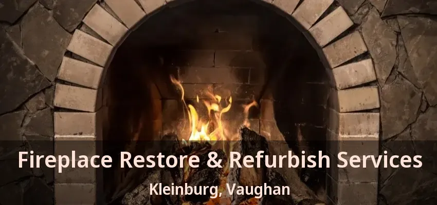 Fireplace Restore & Refurbish Services Kleinburg, Vaughan - ON