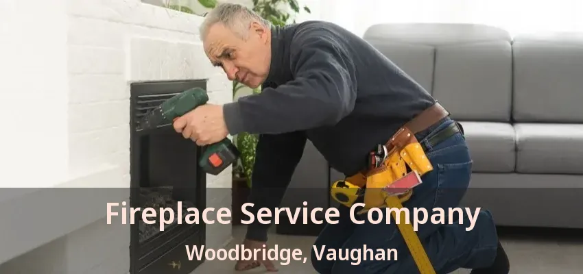 Fireplace Service Company Woodbridge, Vaughan - ON