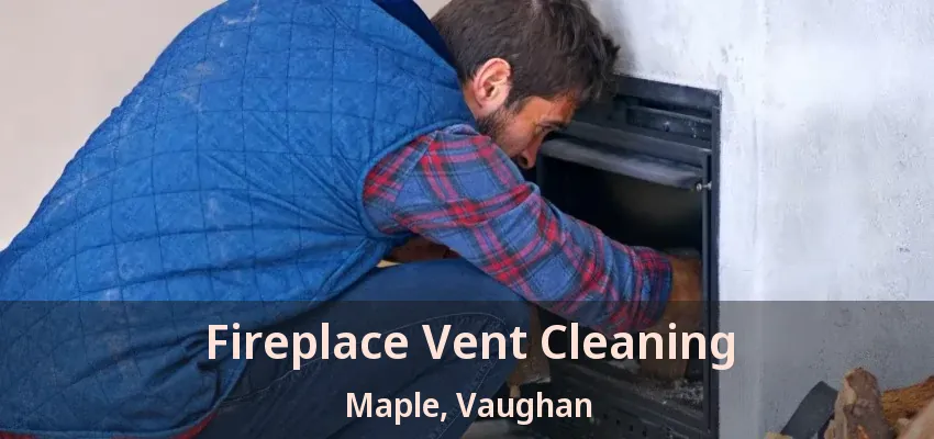 Fireplace Vent Cleaning Maple, Vaughan - ON