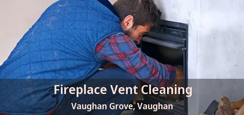 Fireplace Vent Cleaning Vaughan Grove, Vaughan - ON
