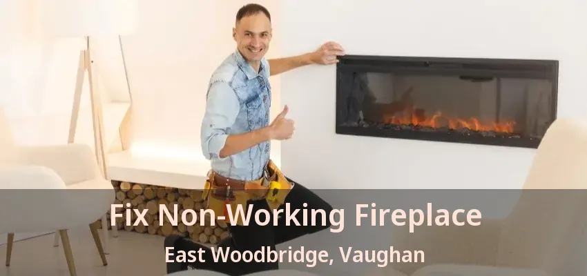Fix Non-Working Fireplace East Woodbridge, Vaughan - ON