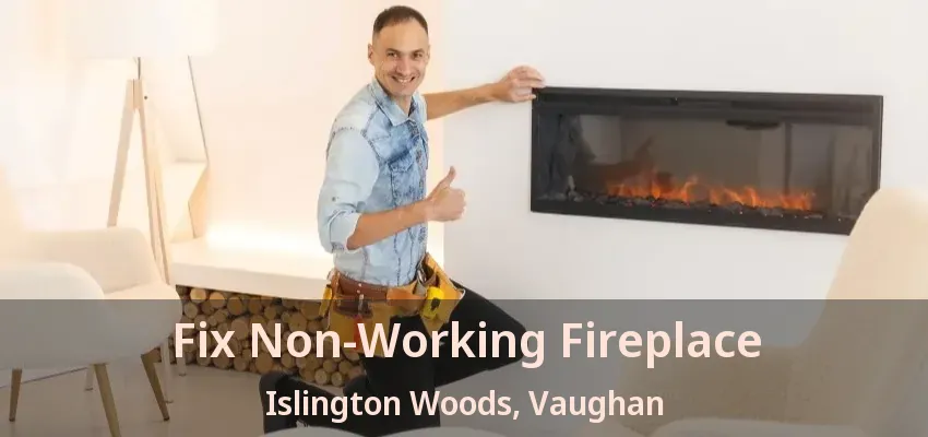 Fix Non-Working Fireplace Islington Woods, Vaughan - ON