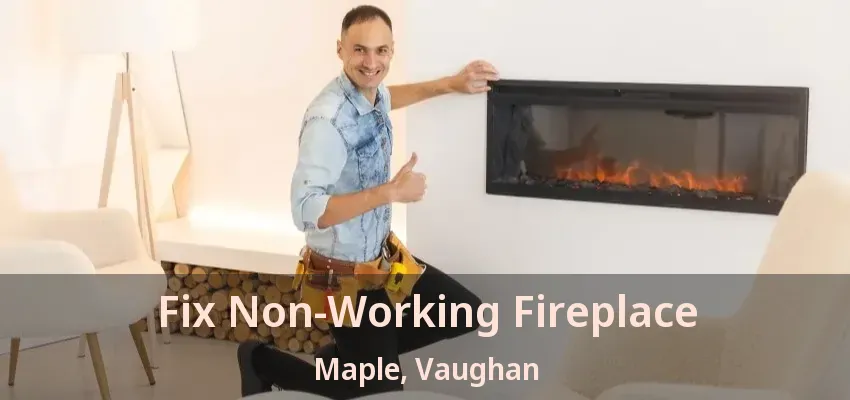 Fix Non-Working Fireplace Maple, Vaughan - ON