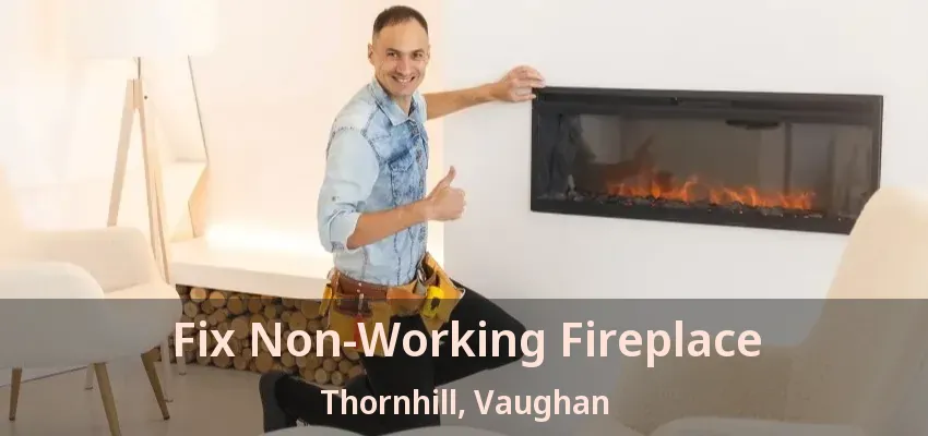 Fix Non-Working Fireplace Thornhill, Vaughan - ON