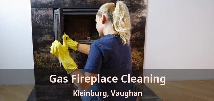 Gas Fireplace Cleaning Kleinburg, Vaughan - ON