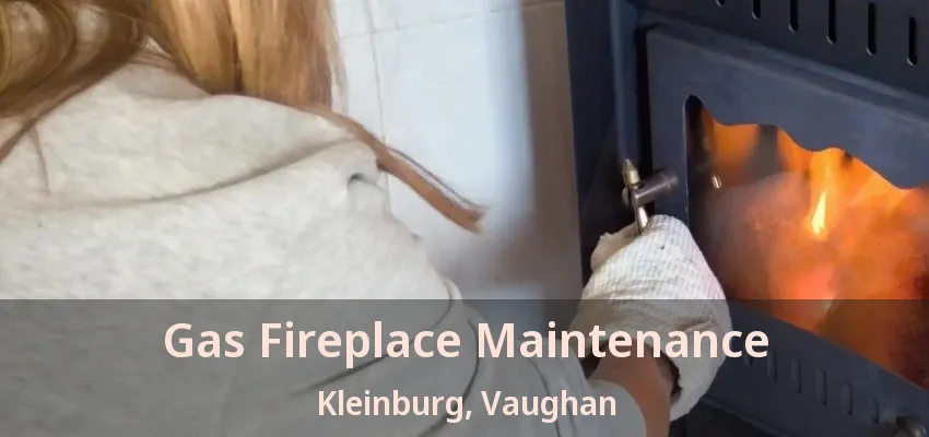 Gas Fireplace Maintenance Kleinburg, Vaughan - ON