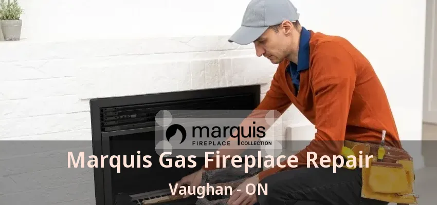Marquis Gas Fireplace Repair Vaughan - ON