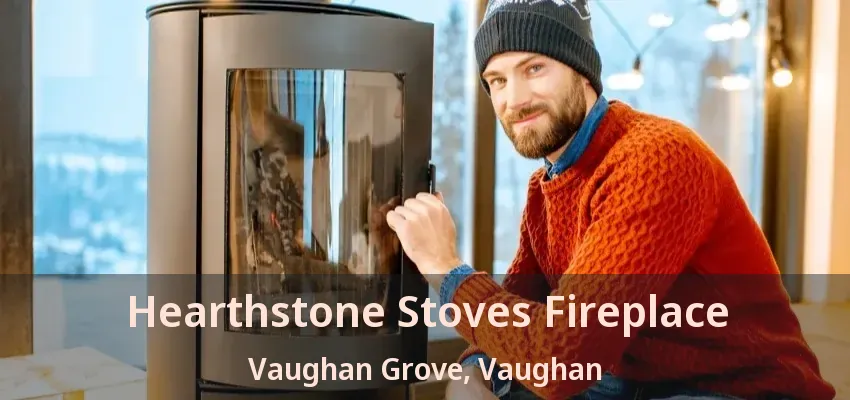 Hearthstone Stoves Fireplace Vaughan Grove, Vaughan - ON