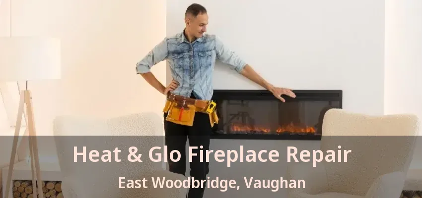 Heat & Glo Fireplace Repair East Woodbridge, Vaughan - ON Heat & Glo Fireplace Repair East Woodbridge, Vaughan - ON