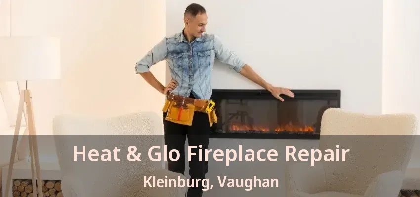 Heat & Glo Fireplace Repair Kleinburg, Vaughan - ON Heat & Glo Fireplace Repair Kleinburg, Vaughan - ON