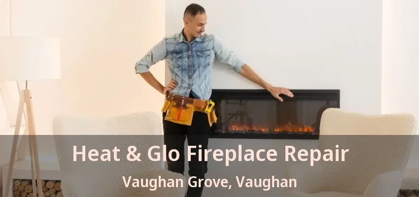 Heat & Glo Fireplace Repair Vaughan Grove, Vaughan - ON Heat & Glo Fireplace Repair Vaughan Grove, Vaughan - ON
