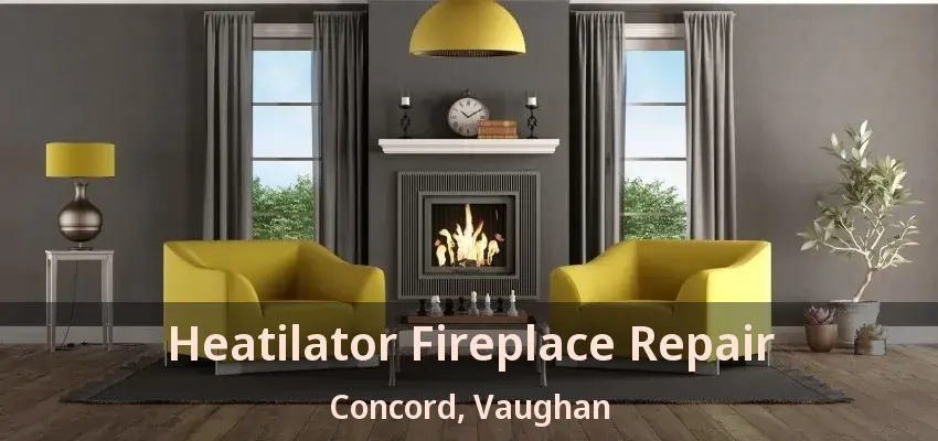 Heatilator Fireplace Repair Concord, Vaughan - ON