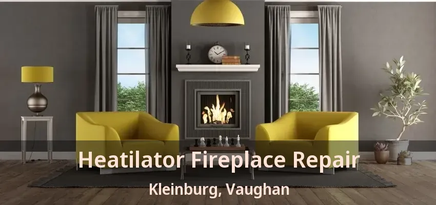 Heatilator Fireplace Repair Kleinburg, Vaughan - ON