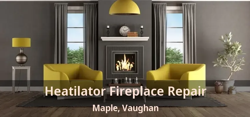 Heatilator Fireplace Repair Maple, Vaughan - ON