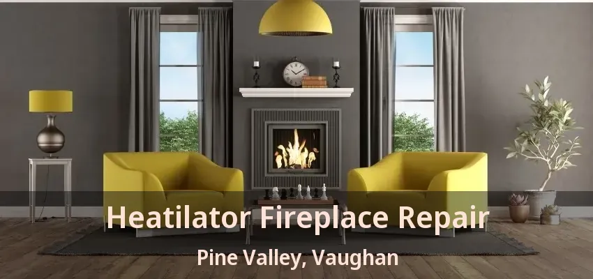 Heatilator Fireplace Repair Pine Valley, Vaughan - ON