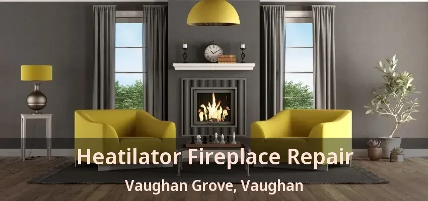 Heatilator Fireplace Repair Vaughan Grove, Vaughan - ON