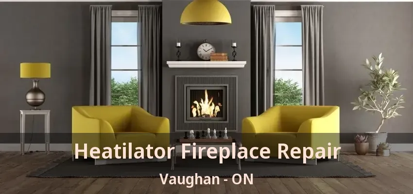 Heatilator Fireplace Repair Vaughan - ON