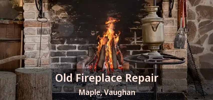 Old Fireplace Repair Maple, Vaughan - ON
