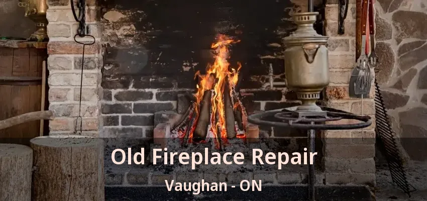 Old Fireplace Repair Vaughan - ON