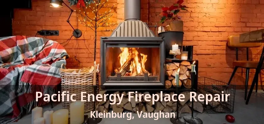 Pacific Energy Fireplace Repair Kleinburg, Vaughan - ON