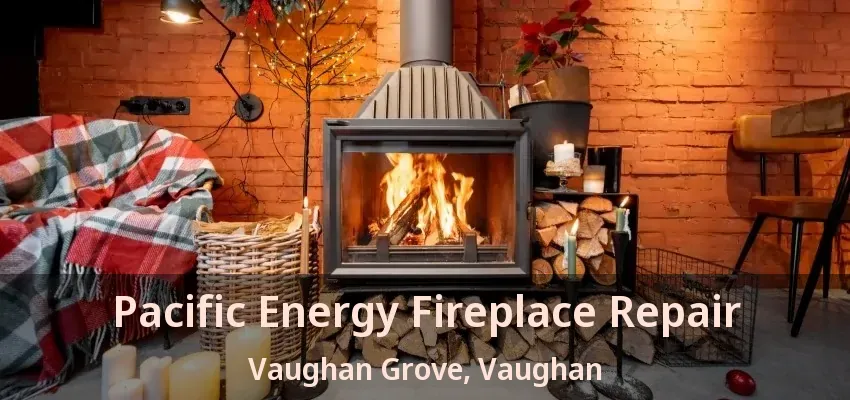 Pacific Energy Fireplace Repair Vaughan Grove, Vaughan - ON