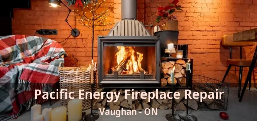 Pacific Energy Fireplace Repair Vaughan - ON