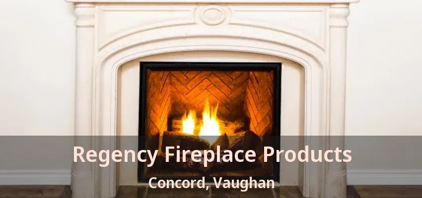 Regency Fireplace Products Concord, Vaughan - ON