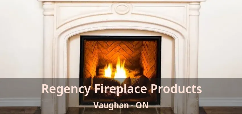 Regency Fireplace Products Vaughan - ON