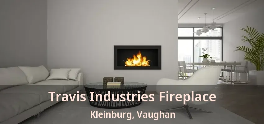 Travis Industries Fireplace Kleinburg, Vaughan - ON