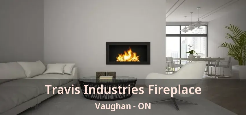 Travis Industries Fireplace Vaughan - ON