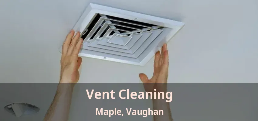 Vent Cleaning Maple, Vaughan - ON